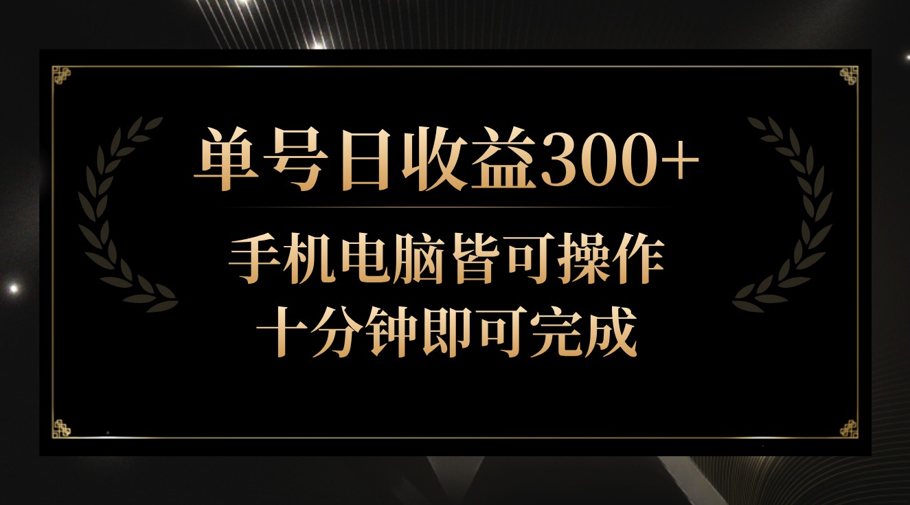 单号日收益300+，全天24小时操作，单号十分钟即可完成，秒上手！-沐羽项目网