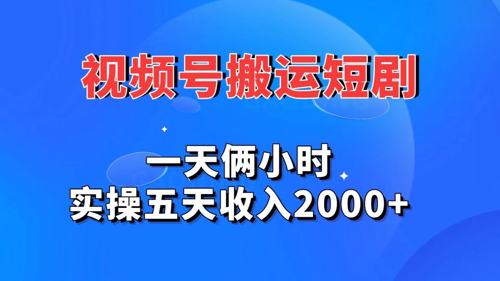 视频号搬运短剧，一天俩小时，实操五天收入2000+-沐羽项目网
