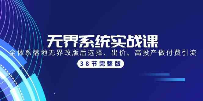 无界系统实战课：全体系落地无界改版后选择、出价、高投产做付费引流-38节-沐羽项目网