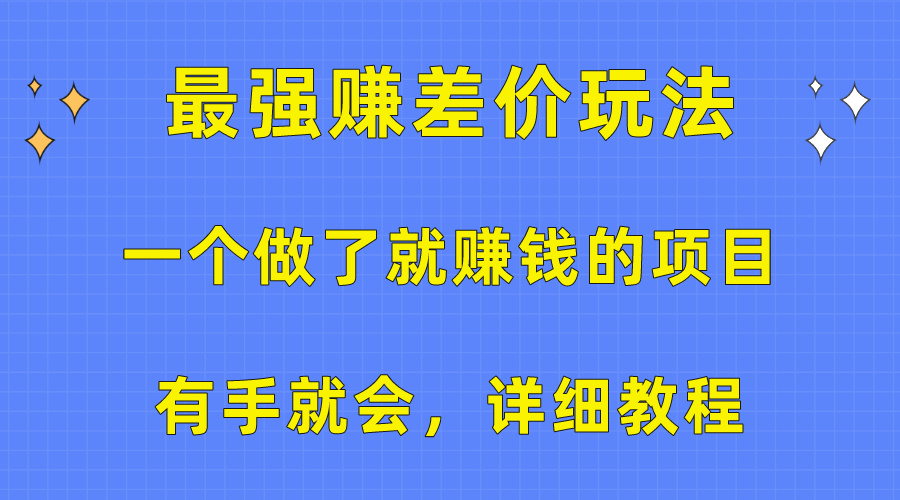 （10718期）一个做了就赚钱的项目，最强赚差价玩法，有手就会，详细教程-沐羽项目网