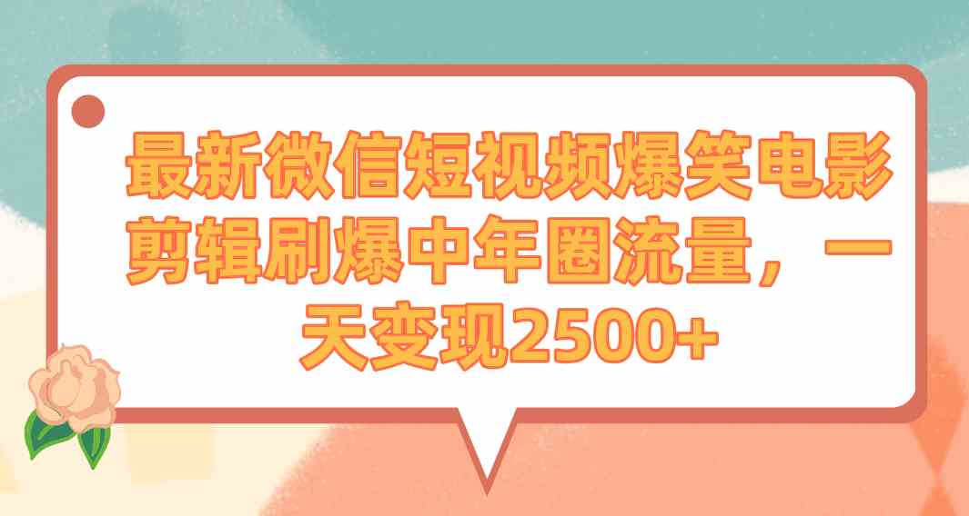 （9310期）最新微信短视频爆笑电影剪辑刷爆中年圈流量，一天变现2500+-沐羽项目网