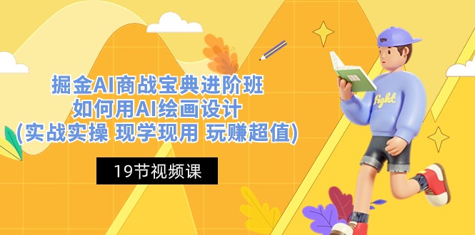 （10814期）掘金AI 商战 宝典 进阶班：如何用AI绘画设计(实战实操 现学现用 玩赚超值)-沐羽项目网