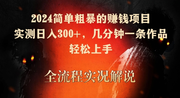 2024简单粗暴的赚钱项目，实测日入300+，几分钟一条作品，轻松上手-沐羽项目网