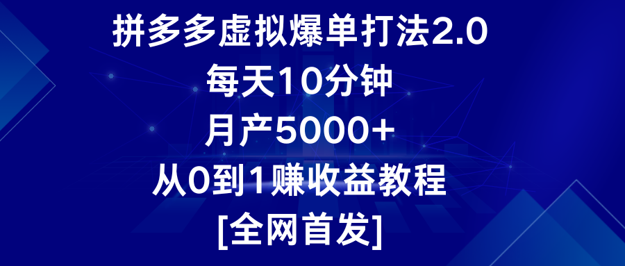 拼多多虚拟爆单打法2.0，每天10分钟，月产5000+，从0到1赚收益教程-沐羽项目网