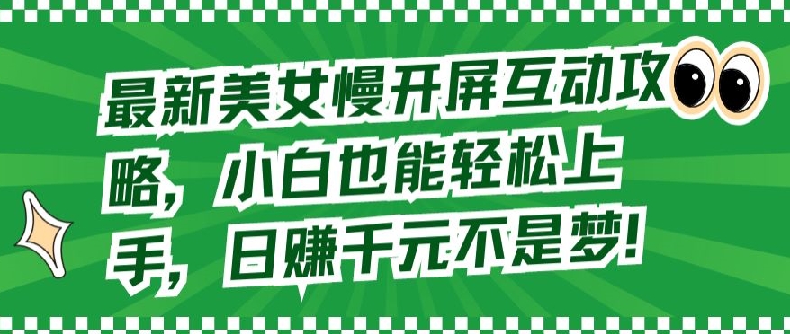 最新美女慢开屏互动攻略，小白也能轻松上手，日赚千元不是梦-沐羽项目网