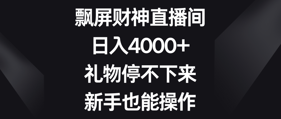 飘屏财神直播间，日入4000+，礼物停不下来，新手也能操作-沐羽项目网