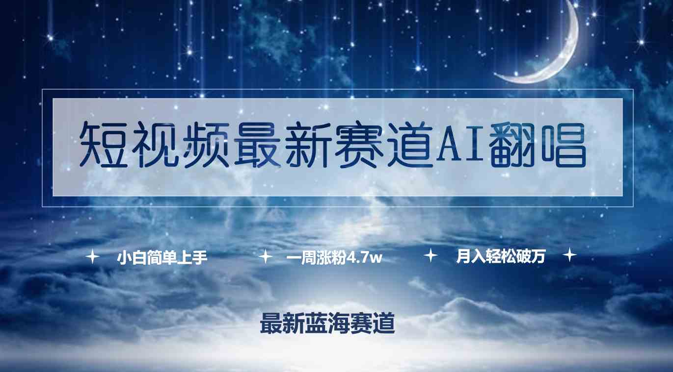 （9865期）短视频最新赛道AI翻唱，一周涨粉4.7w，小白也能上手，月入轻松破万-沐羽项目网