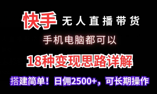 快手无人直播带货，手机电脑都可以，18种变现思路详解，搭建简单日佣2500+-沐羽项目网