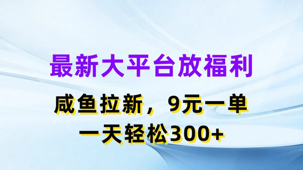最新蓝海项目，闲鱼平台放福利，拉新一单9元，轻轻松松日入300+-沐羽项目网