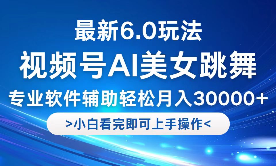 视频号最新6.0玩法，当天起号小白也能轻松月入30000+-沐羽项目网