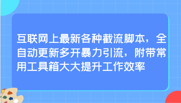 互联网上最新各种截流脚本，全自动更新多开暴力引流，附带常用工具箱大大提升工作效率-沐羽项目网