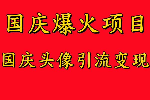 国庆爆火风口项目——国庆头像引流变现，零门槛高收益，小白也能起飞【揭秘】-沐羽项目网