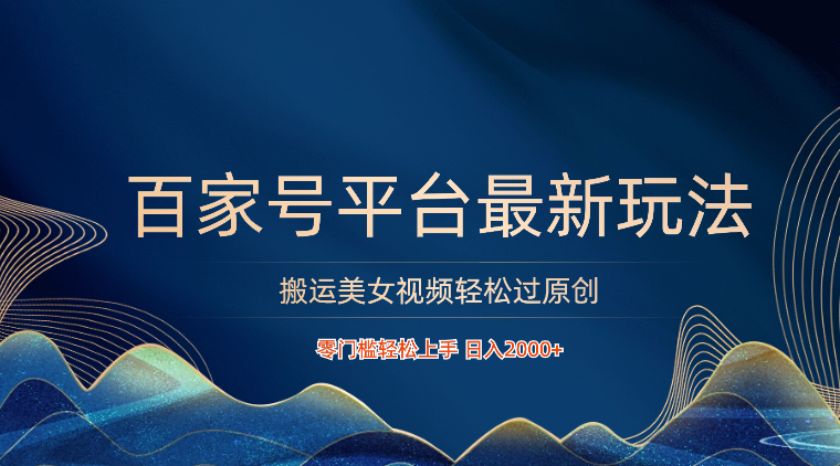 百家号平台搬运美女视频轻松过原创最新玩法，零门槛轻松上手，日入2000+ 可批量-沐羽项目网