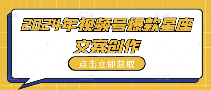 2024年视频号爆款星座文案创作教程-沐羽项目网