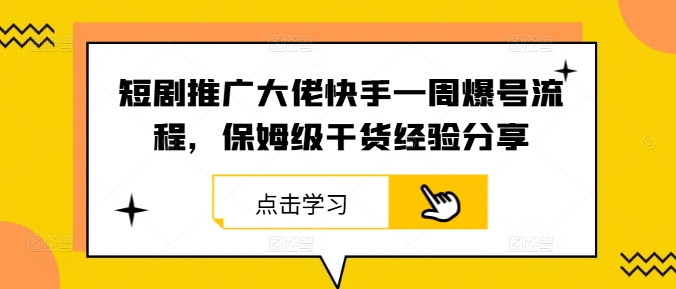 短剧推广大佬快手一周爆号流程，保姆级干货经验分享-沐羽项目网