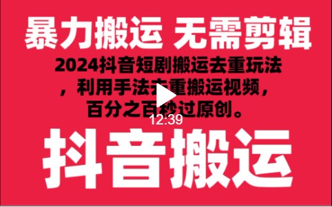 2024最新抖音搬运技术，抖音短剧视频去重，手法搬运，利用工具去重，秒过原创！-沐羽项目网