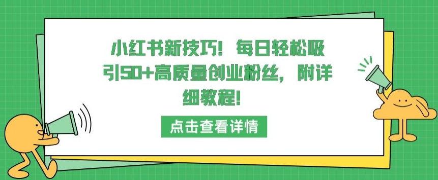 小红书新技巧，每日轻松吸引50+高质量创业粉丝，附详细教程-沐羽项目网