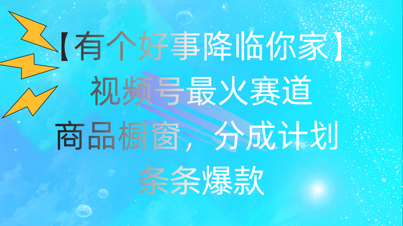 有个好事 降临你家：视频号最火赛道，商品橱窗，分成计划 条条爆款-沐羽项目网