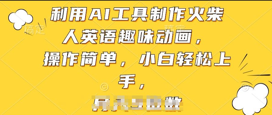 利用AI工具制作火柴人英语趣味动画，操作简单，小白轻松上手-沐羽项目网