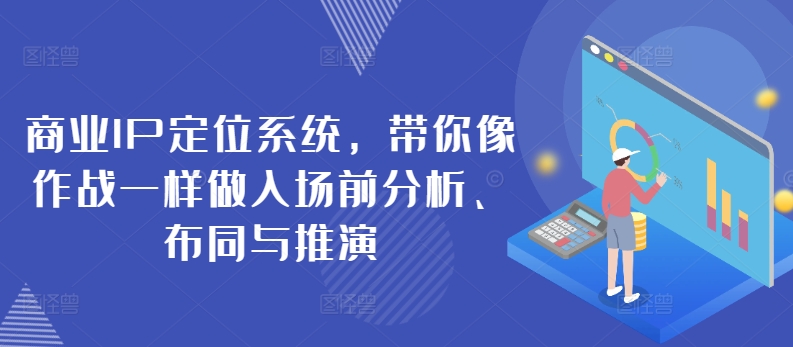 商业IP定位系统，带你像作战一样做入场前分析、布同与推演-沐羽项目网