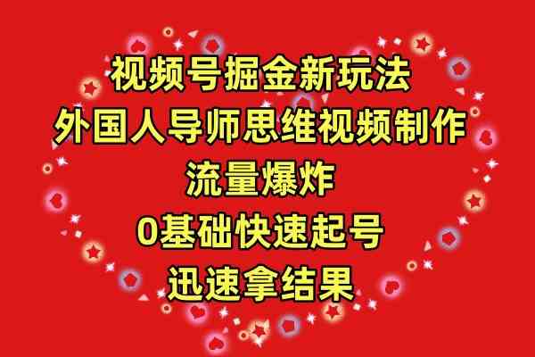 （9877期）视频号掘金新玩法，外国人导师思维视频制作，流量爆炸，0其础快速起号，…-沐羽项目网