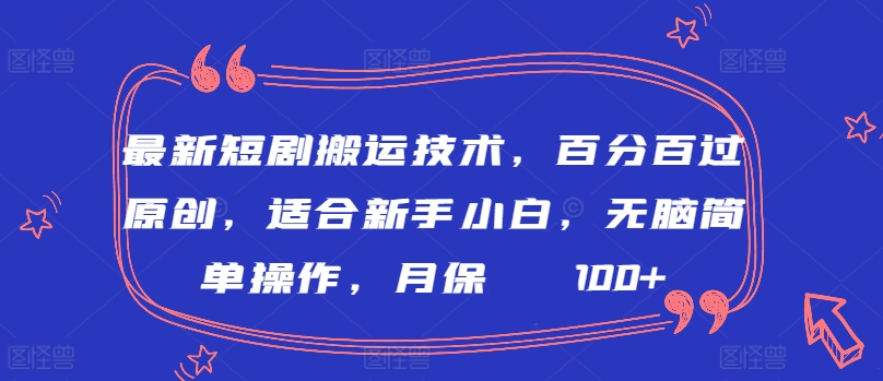 最新短剧搬运技术，百分百过原创，适合新手小白，无脑简单操作，月保底2000+-沐羽项目网