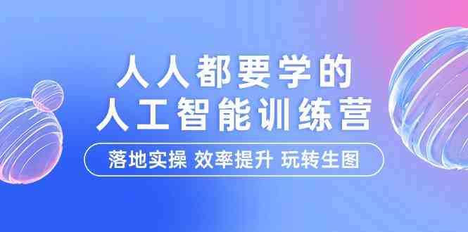 （9872期）人人都要学的-人工智能特训营，落地实操 效率提升 玩转生图（22节课）-沐羽项目网