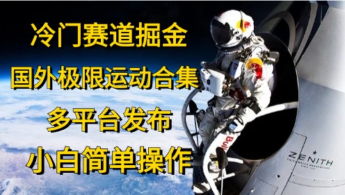 （10745期）冷门赛道掘金，国外极限运动视频合集，多平台发布，小白简单操作-沐羽项目网