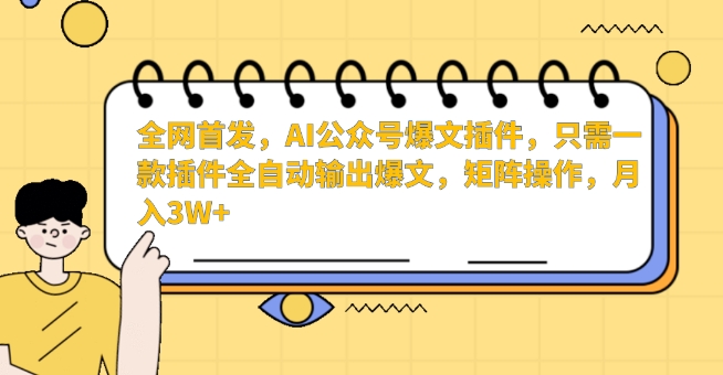 全网首发，AI公众号爆文插件，只需一款插件全自动输出爆文，矩阵操作，月入3W+-沐羽项目网