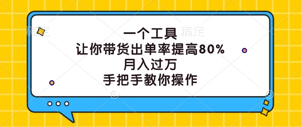 一个工具，让你带货出单率提高80%，月入过万，手把手教你操作-沐羽项目网