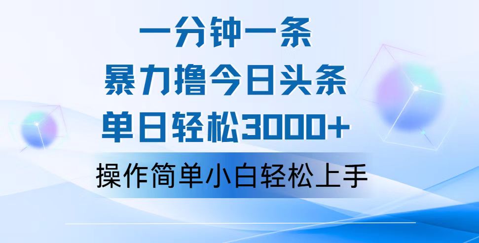 一分钟一篇原创爆款文章，撸爆今日头条，轻松日入3000+，小白看完即可轻松上手-沐羽项目网