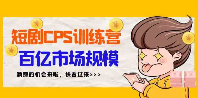 （9257期）短剧CPS特训营，百亿市场规模，新手可躺赚的项目（35节）-沐羽项目网