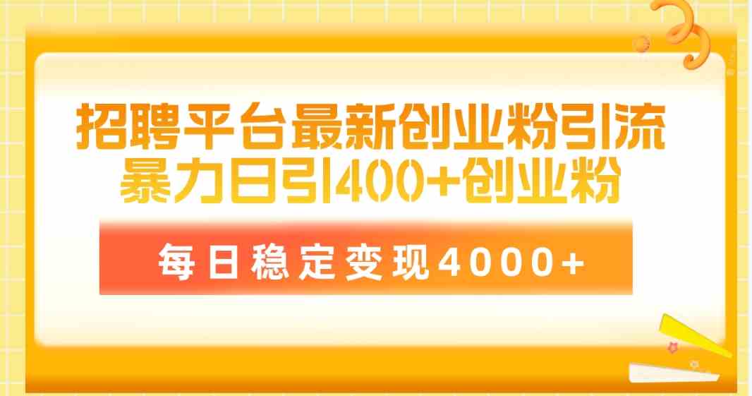 （10053期）招聘平台最新创业粉引流技术，简单操作日引创业粉400+，每日稳定变现4000+-沐羽项目网