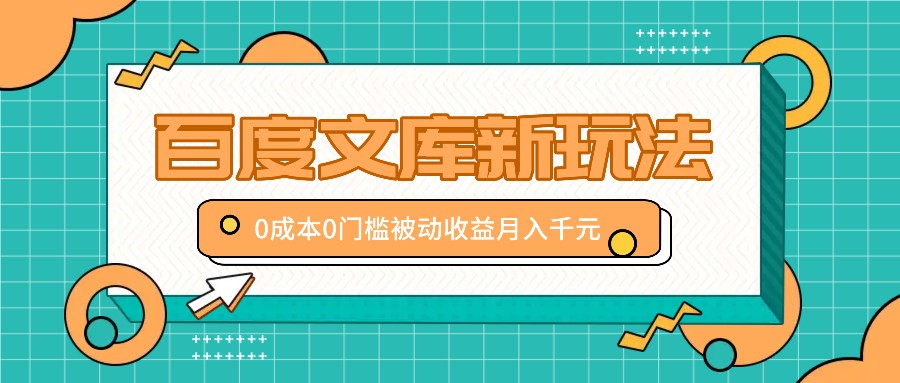 百度文库新玩法，0成本0门槛，新手小白也可以布局操作，被动收益月入千元-沐羽项目网