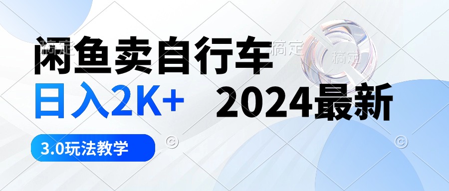（10296期）闲鱼卖自行车 日入2K+ 2024最新 3.0玩法教学-沐羽项目网