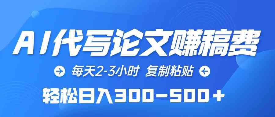 （10042期）AI代写论文赚稿费，每天2-3小时，复制粘贴，轻松日入300-500＋-沐羽项目网