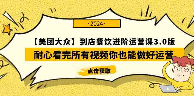 （9723期）【美团-大众】到店餐饮 进阶运营课3.0版，耐心看完所有视频你也能做好运营-沐羽项目网