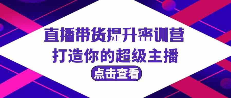 直播带货提升特训营，打造你的超级主播（3节直播课+配套资料）-沐羽项目网