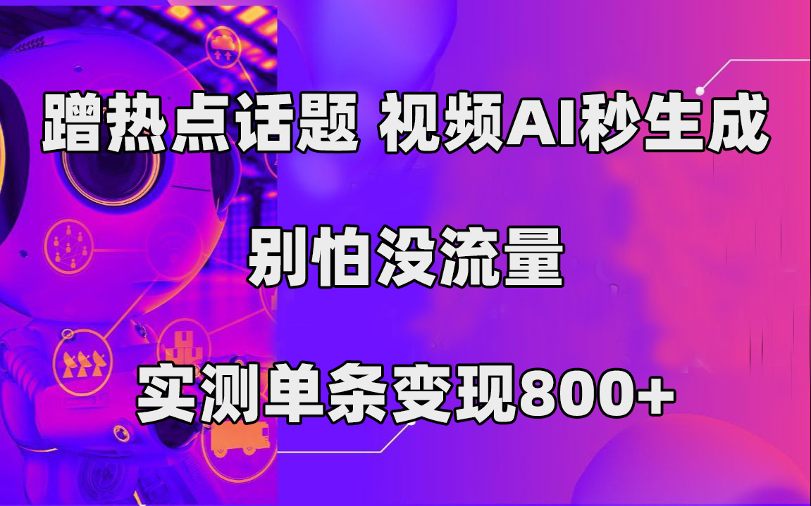 蹭热点话题，视频AI秒生成，别怕没流量，实测单条变现800+-沐羽项目网