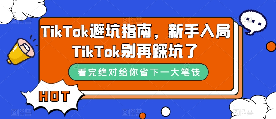 TikTok·避坑指南，新手入局Tk别再踩坑了（10节课）-沐羽项目网
