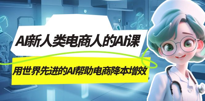 AI-新人类电商人的AI课，用世界先进的AI帮助电商降本增效-沐羽项目网