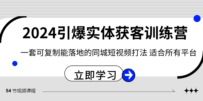2024·引爆实体获客训练营 一套可复制能落地的同城短视频打法 适合所有平台-沐羽项目网