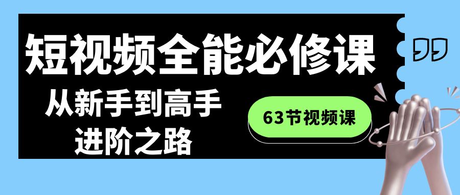 短视频-全能必修课程：从新手到高手进阶之路（63节视频课）-沐羽项目网