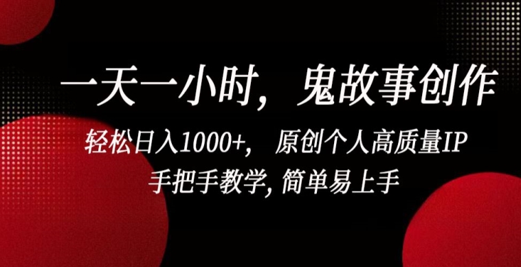 一天一小时，鬼故事创作， 轻松日入1000+， 原创个人高质量IP，手把手教学, 简单易上手-沐羽项目网