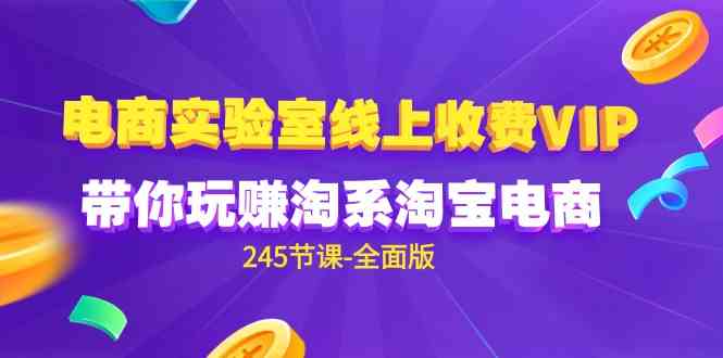 （9859期）电商-实验室 线上收费VIP，带你玩赚淘系淘宝电商（245节课-全面版）-沐羽项目网