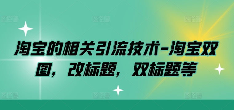 淘宝的相关引流技术-淘宝双图，改标题，双标题等-沐羽项目网