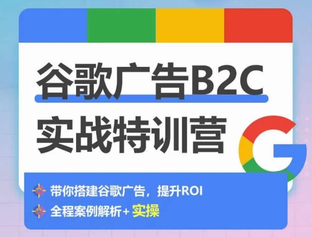 谷歌广告B2C实战特训营，500+谷歌账户总结经验，实战演示如何从0-1搭建广告账户-沐羽项目网