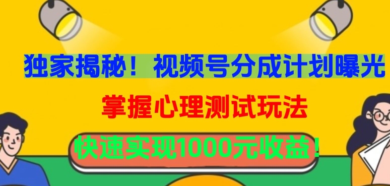 独家揭秘！视频号分成计划曝光，掌握心理测试玩法，快速实现1000元收益-沐羽项目网