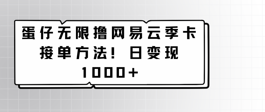 蛋仔无限撸网易云季卡接单方法！日变现1000+-沐羽项目网