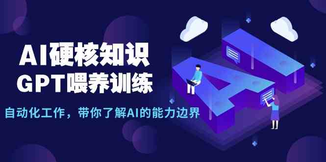 （9425期）AI硬核知识-GPT喂养训练，自动化工作，带你了解AI的能力边界（10节课）-沐羽项目网